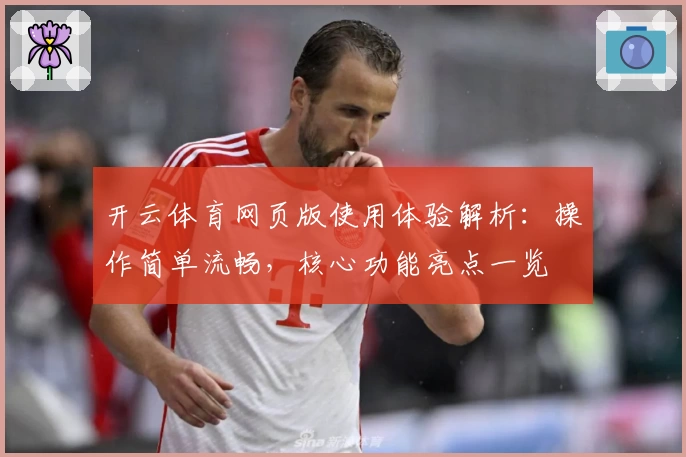 开云体育网页版使用体验解析：操作简单流畅，核心功能亮点一览