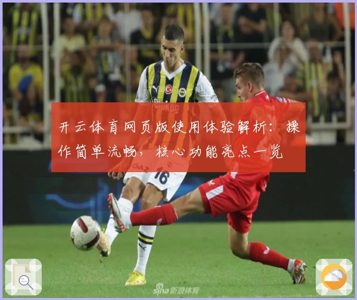 开云体育网页版使用体验解析：操作简单流畅，核心功能亮点一览