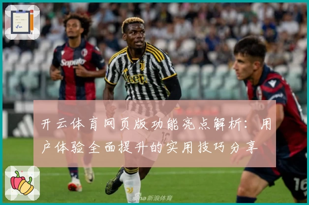 开云体育网页版功能亮点解析：用户体验全面提升的实用技巧分享