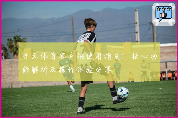 开云体育客户端使用指南：核心功能解析及操作体验分享