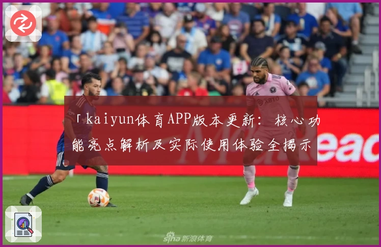 「kaiyun体育APP版本更新：核心功能亮点解析及实际使用体验全揭示」
